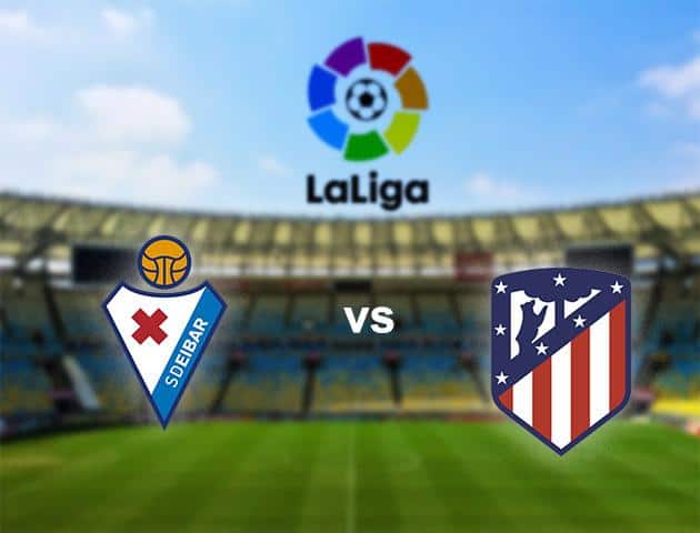 Soi kèo nhà cái Eibar vs Atletico Madrid 19/1/2020 - VĐQG Tây Ban Nha Soi kèo nhà cái Eibar vs Atletico Madrid 19/1/2020 - VĐQG Tây Ban Nha