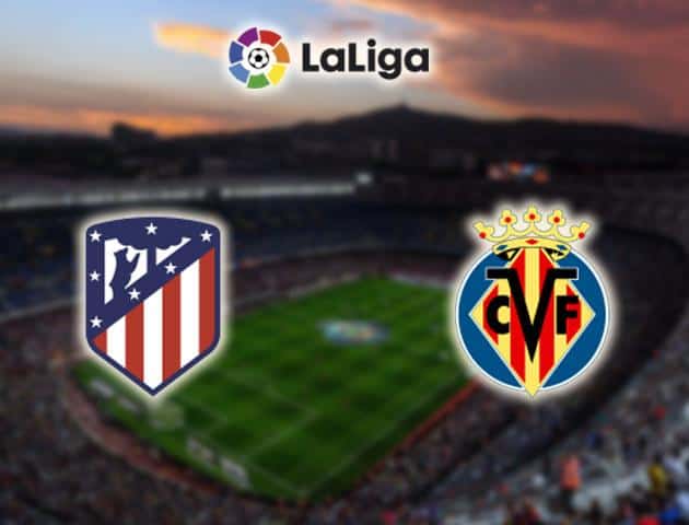 Soi kèo nhà cái Atletico Madrid vs Villarreal, 23/02/2020 - VĐQG Tây Ban Nha