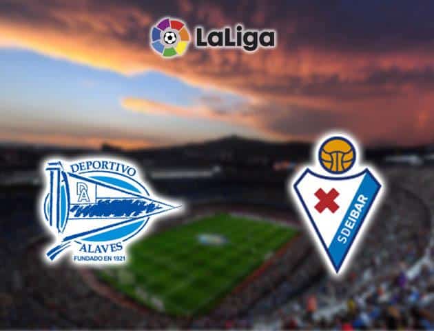 Soi kèo nhà cái Deportivo Alavés vs Eibar, 09/02/2020 - VĐQG Tây Ban Nha
