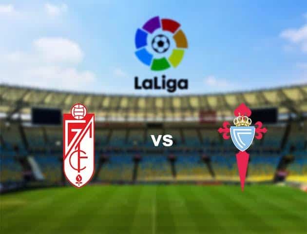 Soi kèo nhà cái Granada vs Celta Vigo, 01/03/2020 - VĐQG Tây Ban Nha