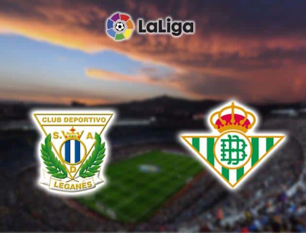 Soi kèo nhà cái Leganes vs Real Betis, 16/02/2020 - VĐQG Tây Ban Nha