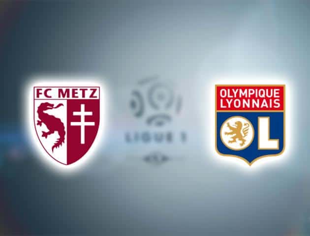 Soi kèo nhà cái Metz vs Olympique Lyonnais, 23/02/2020 - VĐQG Pháp [Ligue 1]