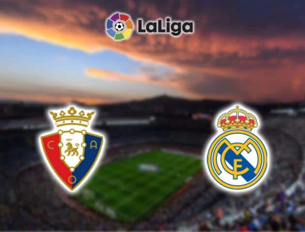 Soi kèo nhà cái Osasuna vs Real Madrid, 09/02/2020 - VĐQG Tây Ban Nha