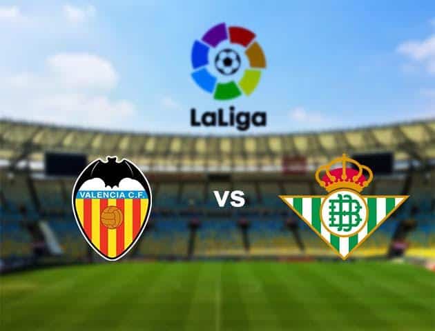 Soi kèo nhà cái Valencia vs Real Betis, 29/02/2020 - VĐQG Tây Ban Nha