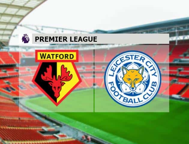 Soi kèo nhà cái Watford vs Leicester City, 14/03/2020 - Ngoại Hạng Anh Soi kèo nhà cái Watford vs Leicester City, 14/03/2020 - Ngoại Hạng Anh