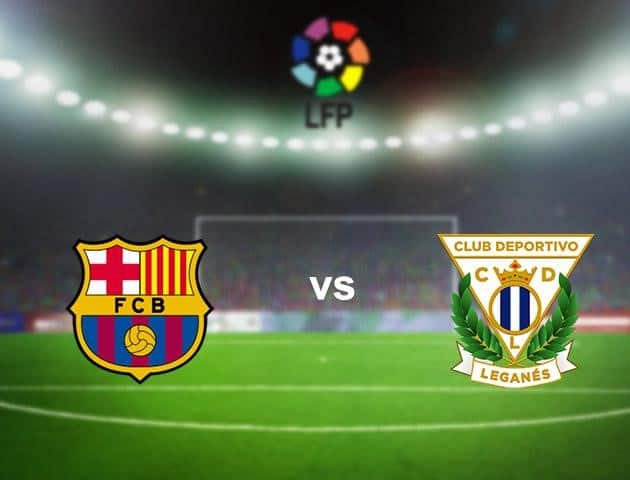 Soi kèo nhà cái Barcelona vs Leganes, 17/6/2020 - VĐQG Tây Ban Nha