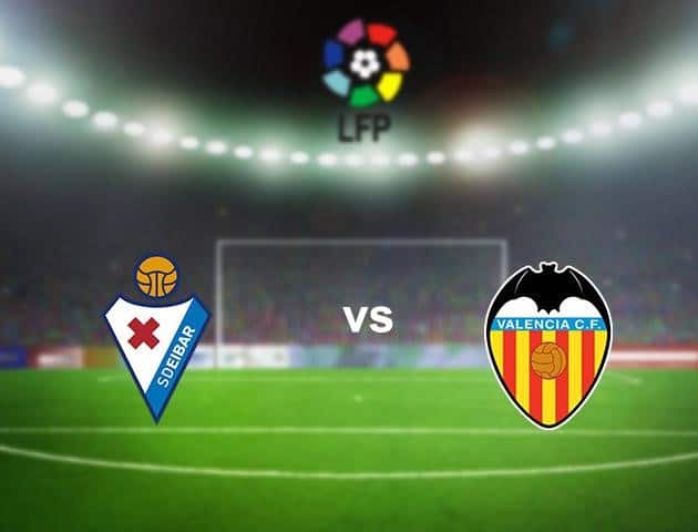 Soi kèo nhà cái Eibar vs Valencia, 26/6/2020 - VĐQG Tây Ban Nha