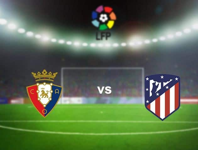 Soi kèo nhà cái Osasuna vs Atletico Madrid, 18/6/2020 - VĐQG Tây Ban Nha Soi kèo nhà cái Osasuna vs Atletico Madrid, 18/6/2020 - VĐQG Tây Ban Nha
