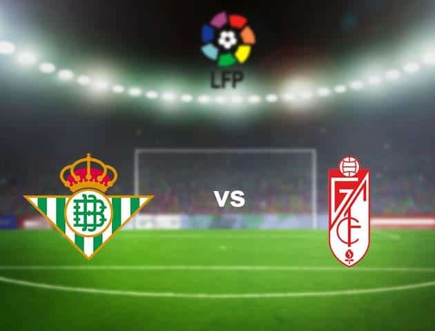 Soi kèo nhà cái Real Betis vs Granada, 16/6/2020 - VĐQG Tây Ban Nha Soi kèo nhà cái Real Betis vs Granada, 16/6/2020 - VĐQG Tây Ban Nha