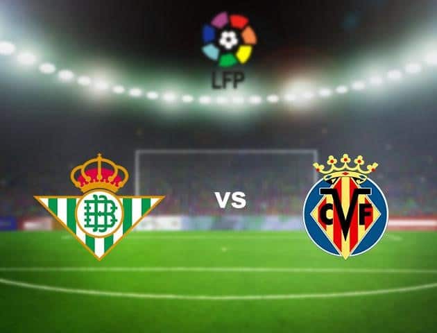 Soi kèo nhà cái Real Betis vs Villarreal, 01/7/2020 - VĐQG Tây Ban Nha