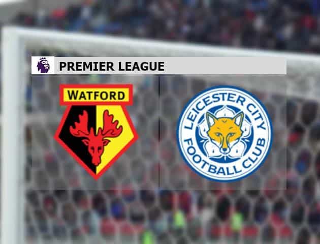 Soi kèo nhà cái Watford vs Leicester City, 14/03/2020 - Ngoại Hạng Anh Soi kèo nhà cái Watford vs Leicester City, 14/03/2020 - Ngoại Hạng Anh
