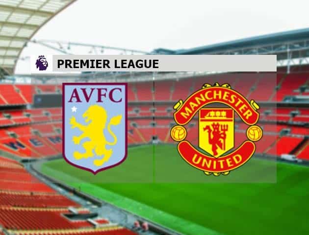 Soi kèo nhà cái Aston Villa vs Manchester United, 09/7/2020 - Ngoại Hạng Anh