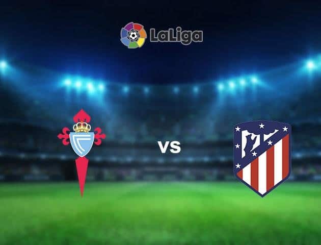 Soi kèo nhà cái Celta Vigo vs Atletico Madrid, 08/7/2020 - VĐQG Tây Ban Nha