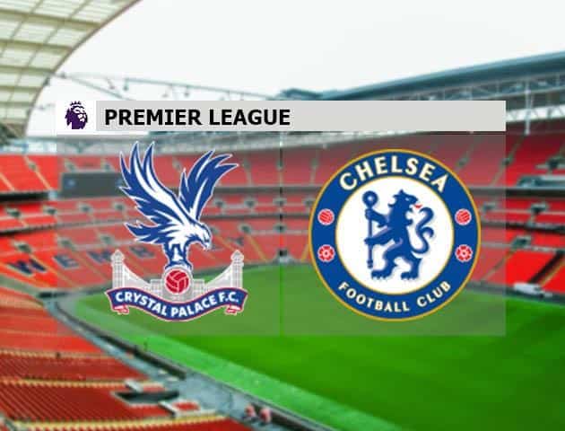 Soi kèo nhà cái Crystal Palace vs Chelsea, 09/7/2020 - Ngoại Hạng Anh