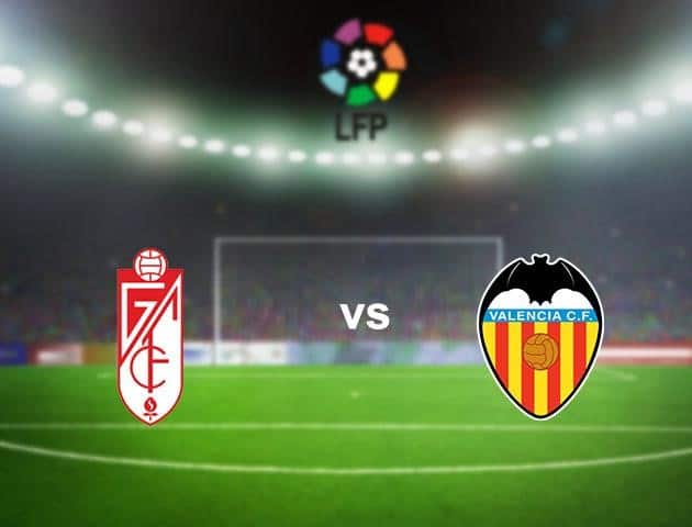 Soi kèo nhà cái Granada vs Valencia, 05/7/2020 - VĐQG Tây Ban Nha