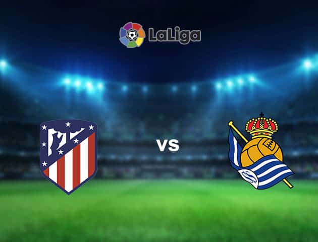 Soi kèo nhà cái Atletico Madrid vs Real Sociedad, 20/7/2020 - VĐQG Tây Ban Nha