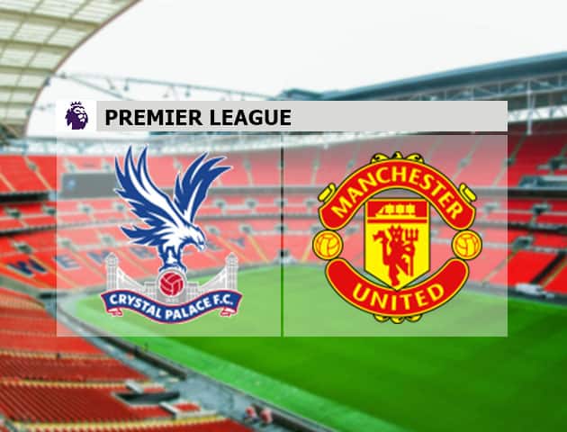Soi kèo nhà cái Crystal Palace vs Manchester United, 16/7/2020 - Ngoại Hạng Anh