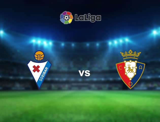 Soi kèo nhà cái Eibar vs Osasuna, 18/10/2020 - VĐQG Tây Ban Nha Soi kèo nhà cái Eibar vs Osasuna, 18/10/2020 - VĐQG Tây Ban Nha