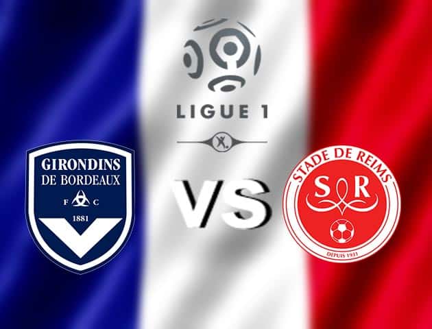 Soi kèo nhà cái Bordeaux vs Reims, 24/12/2020 - VĐQG Pháp [Ligue 1]