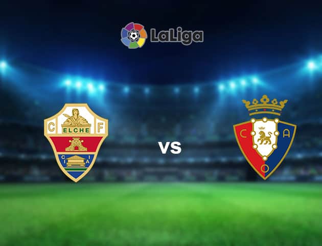 Soi kèo nhà cái Elche vs Osasuna, 22/12/2020 - VĐQG Tây Ban Nha