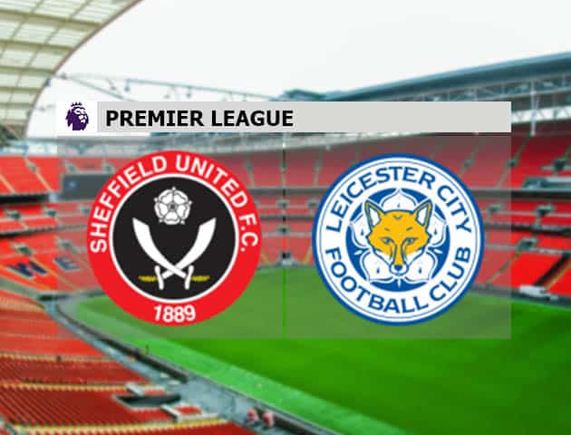 Soi kèo nhà cái Sheffield United vs Leicester City, 6/12/2020 - Ngoại Hạng Anh
