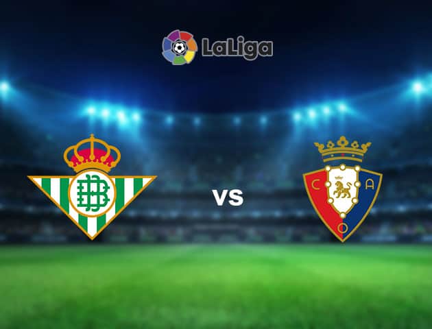 Soi kèo nhà cái Real Betis vs Osasuna, 2/2/2021 - VĐQG Tây Ban Nha