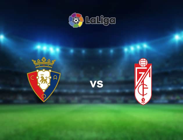 Soi kèo nhà cái Osasuna vs Granada CF, 24/01/2021 - VĐQG Tây Ban Nha