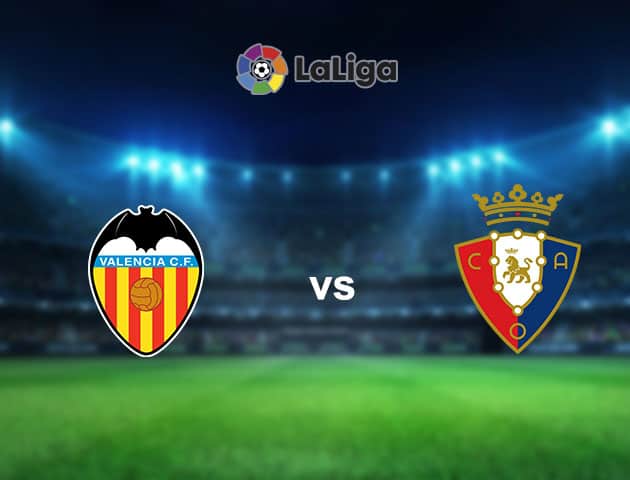 Soi kèo nhà cái Valencia vs Osasuna, 22/01/2021 - VĐQG Tây Ban Nha