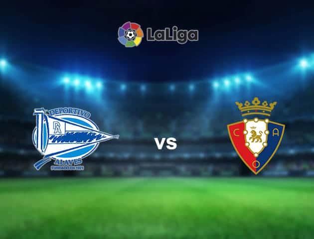 Soi kèo nhà cái Alaves vs Osasuna, 28/2/2021 - VĐQG Tây Ban Nha