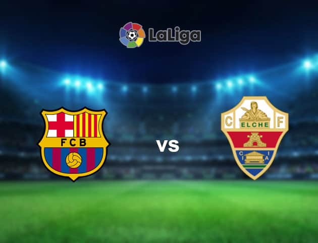 Soi kèo nhà cái Barcelona vs Elche, 25/02/2021 - VĐQG Tây Ban Nha
