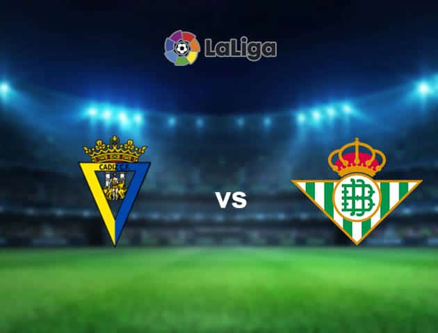 Soi kèo nhà cái Cadiz vs Real Betis, 28/2/2021 - VĐQG Tây Ban Nha