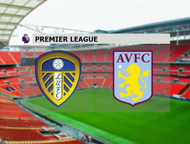 Soi kèo nhà cái Leeds Utd vs Aston Villa, 28/2/2021 - Ngoại Hạng Anh