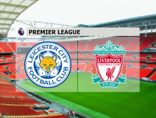 Soi kèo nhà cái Leicester vs Liverpool, 13/2/2021 - Ngoại Hạng Anh