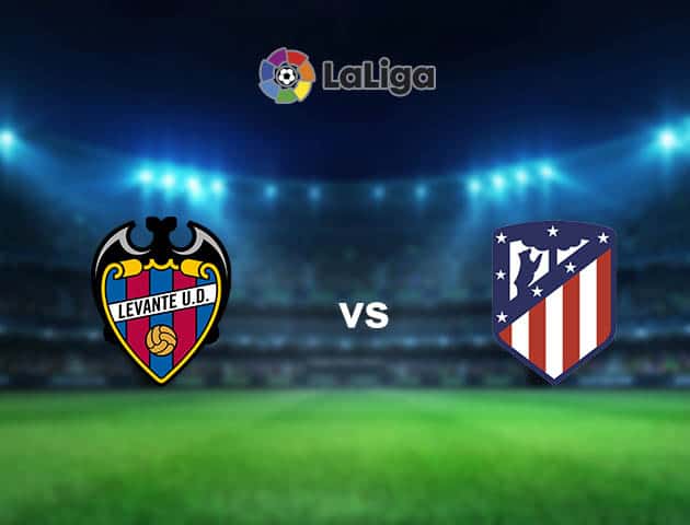 Soi kèo nhà cái Levante vs Atletico Madrid, 18/02/2021 - VĐQG Tây Ban Nha