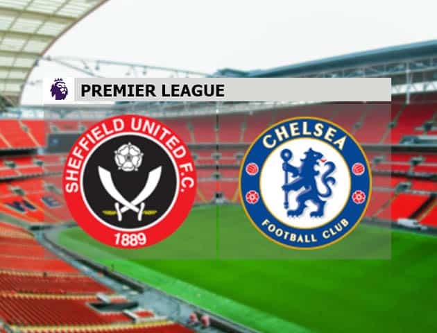 Soi kèo nhà cái Sheffield Utd vs Chelsea, 08/2/2021 - Ngoại Hạng Anh