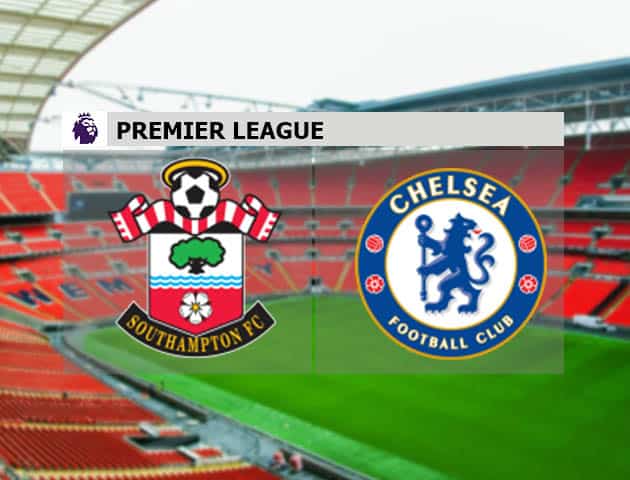 Soi kèo nhà cái Southampton vs Chelsea, 20/2/2021 - Ngoại Hạng Anh