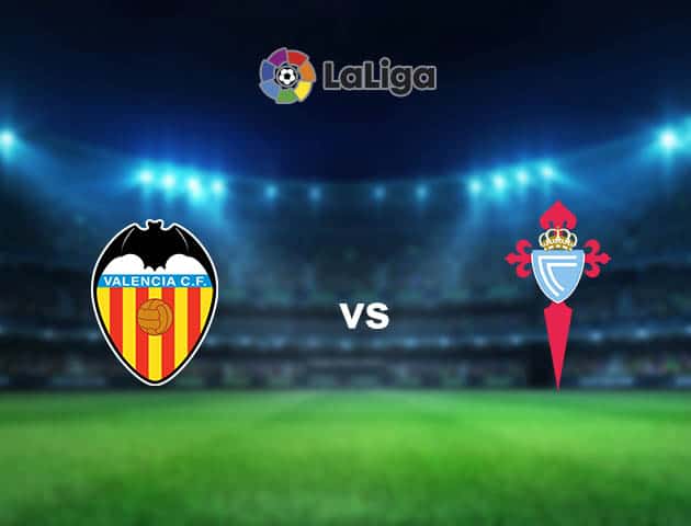 Soi kèo nhà cái Valencia vs Celta Vigo, 21/02/2021 - VĐQG Tây Ban Nha