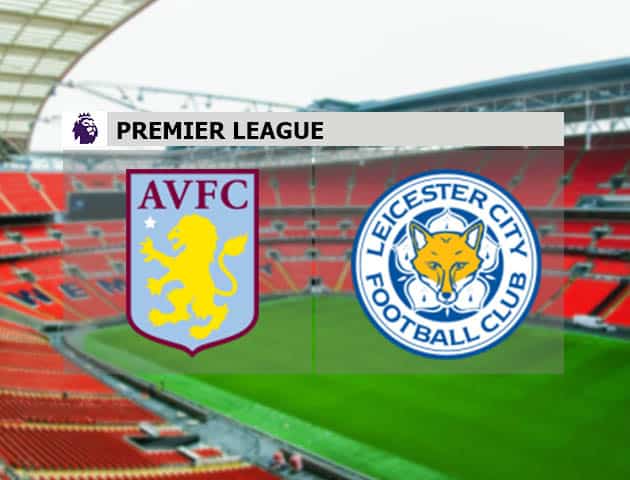 Soi kèo nhà cái Aston Villa vs Leicester, 21/2/2021 - Ngoại Hạng Anh