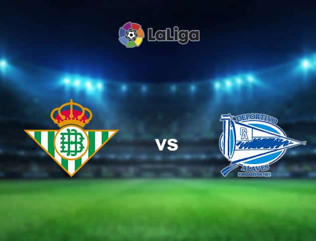 Soi kèo nhà cái Real Betis vs Alaves, 9/3/2021 - VĐQG Tây Ban Nha