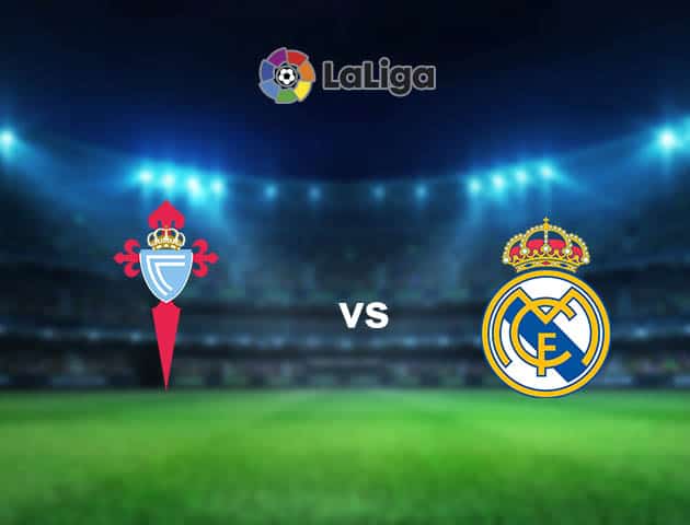 Soi kèo nhà cái Celta Vigo vs Real Madrid, 20/3/2021 - VĐQG Tây Ban Nha