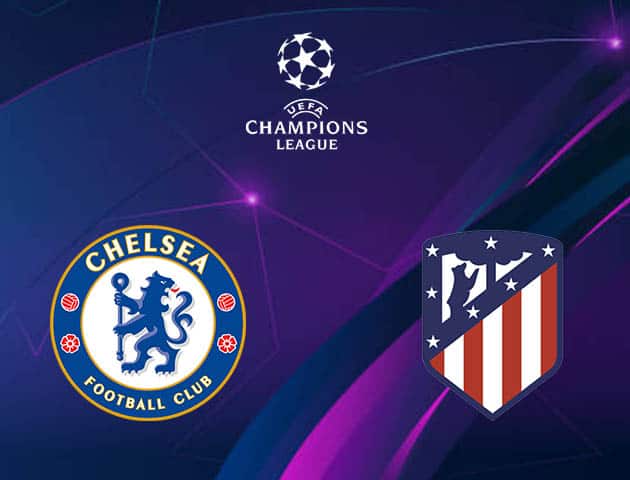 Soi kèo nhà cái Chelsea vs Atletico Madrid, 18/3/2021 - Cúp C1 Châu Âu