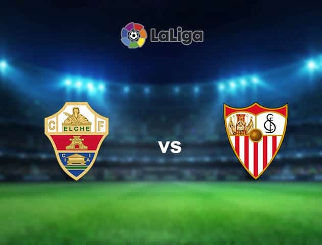 Soi kèo nhà cái Elche vs Sevilla, 6/3/2021 - VĐQG Tây Ban Nha