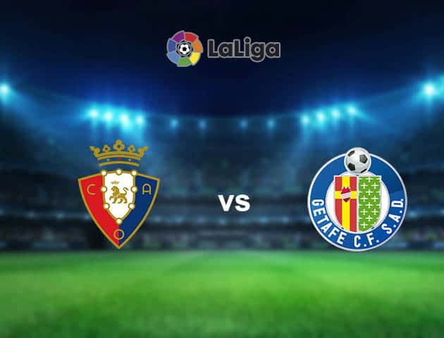 Soi kèo nhà cái Osasuna vs Getafe, 03/04/2021 - VĐQG Tây Ban Nha