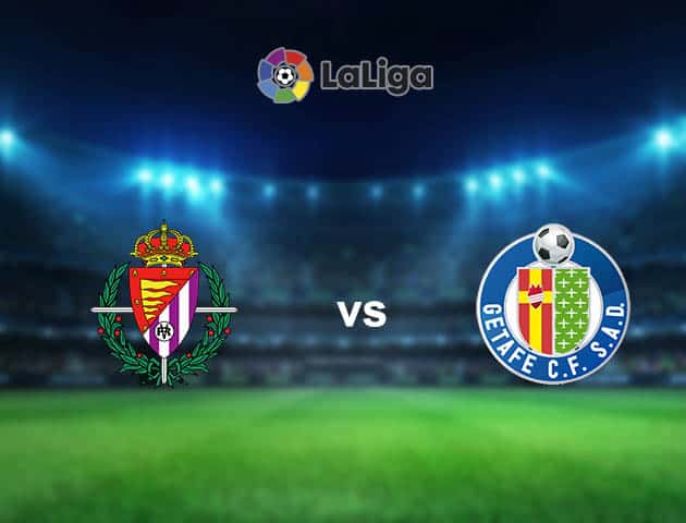 Soi kèo nhà cái Real Valladolid vs Getafe, 6/3/2021 - VĐQG Tây Ban Nha