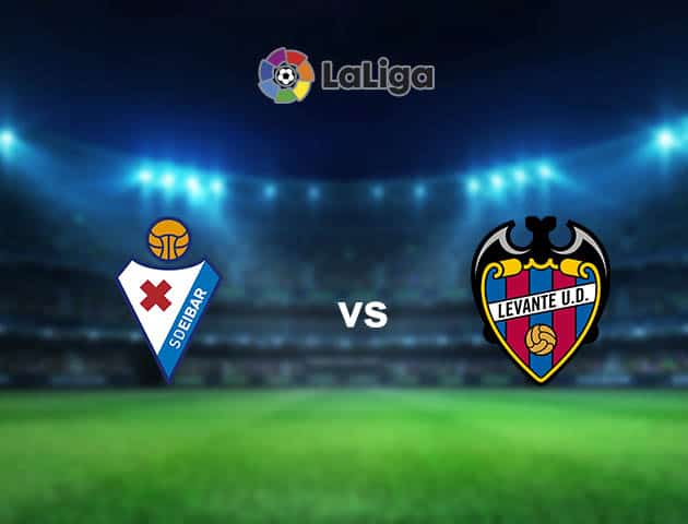 Soi kèo nhà cái Eibar vs Levante, 10/04/2021 - VĐQG Tây Ban Nha