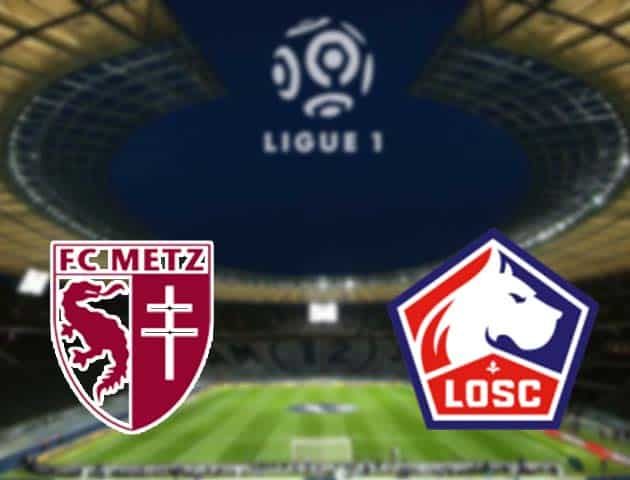 Soi kèo nhà cái Metz vs Lille, 10/4/2021 - VĐQG Pháp [Ligue 1]