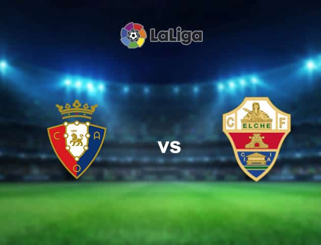 Soi kèo nhà cái Osasuna vs Elche, 18/04/2021 - VĐQG Tây Ban Nha