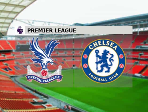 Soi kèo nhà cái Crystal Palace vs Chelsea, 10/4/2021 - Ngoại Hạng Anh