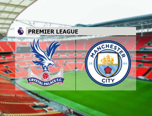 Soi kèo nhà cái Crystal Palace vs Manchester City, 1/5/2021 - Ngoại Hạng Anh