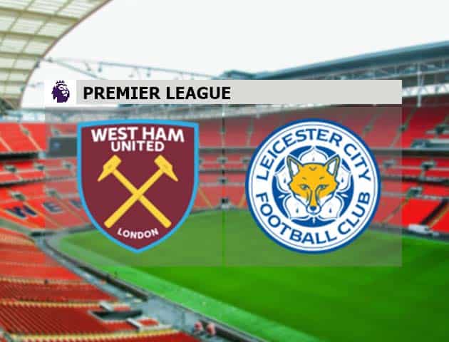 Soi kèo nhà cái West Ham vs Leicester, 11/4/2021 - Ngoại Hạng Anh Soi kèo nhà cái West Ham vs Leicester, 11/4/2021 - Ngoại Hạng Anh
